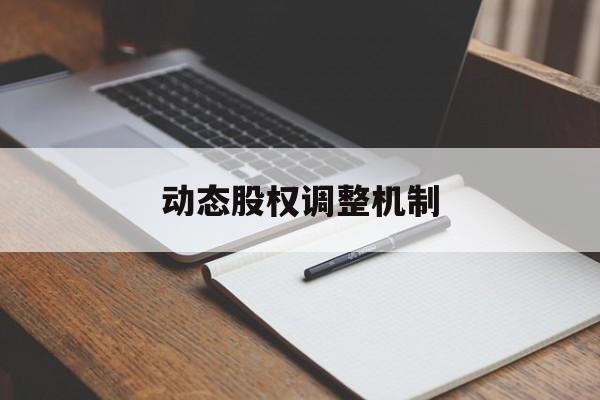 动态股权调整机制(股权动态调整机制和退出机制)昆玉市